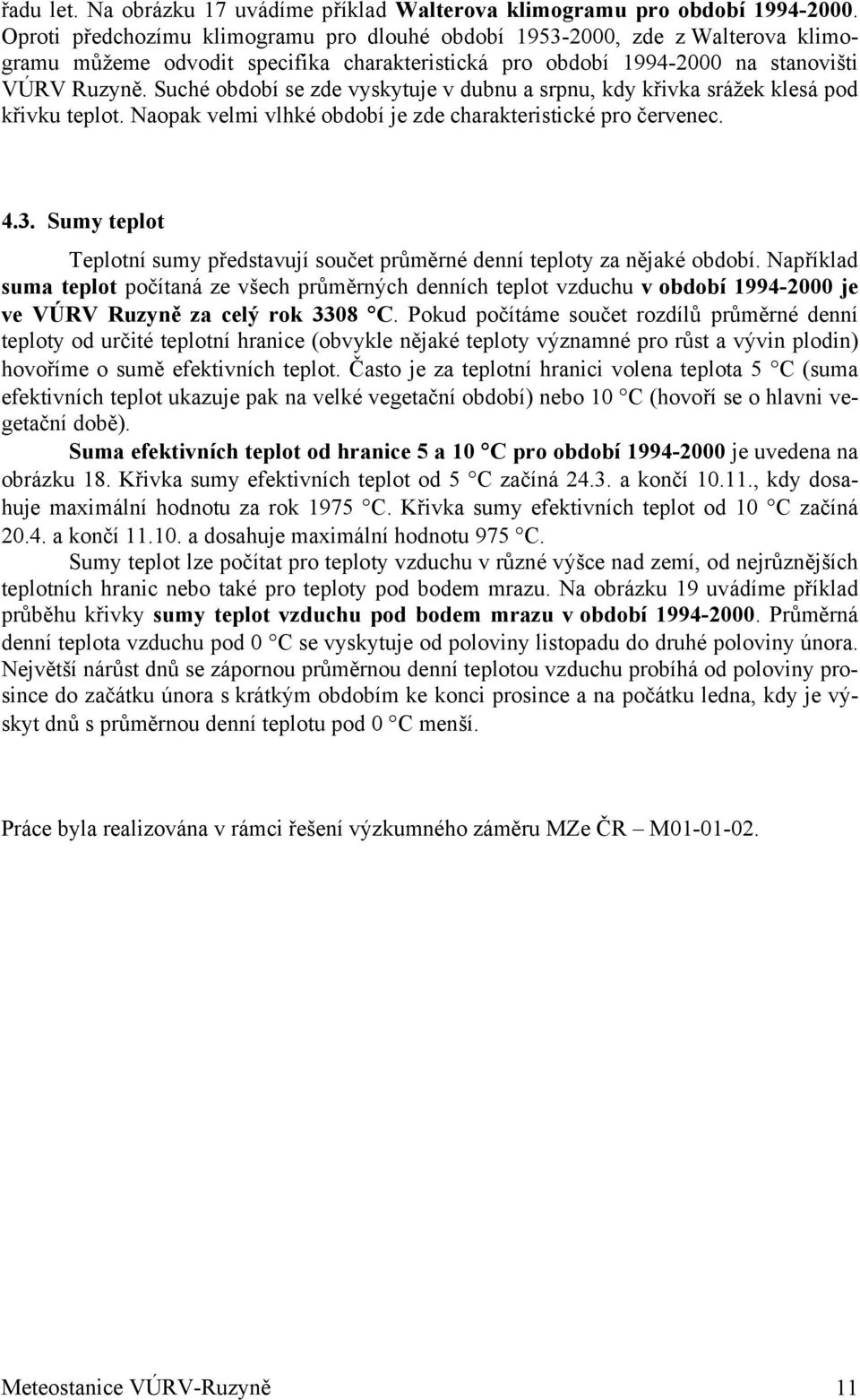 Suché období se zde vyskytuje v dubnu a srpnu, kdy křivka srážek klesá pod křivku teplot. Naopak velmi vlhké období je zde charakteristické pro červenec. 4.3.