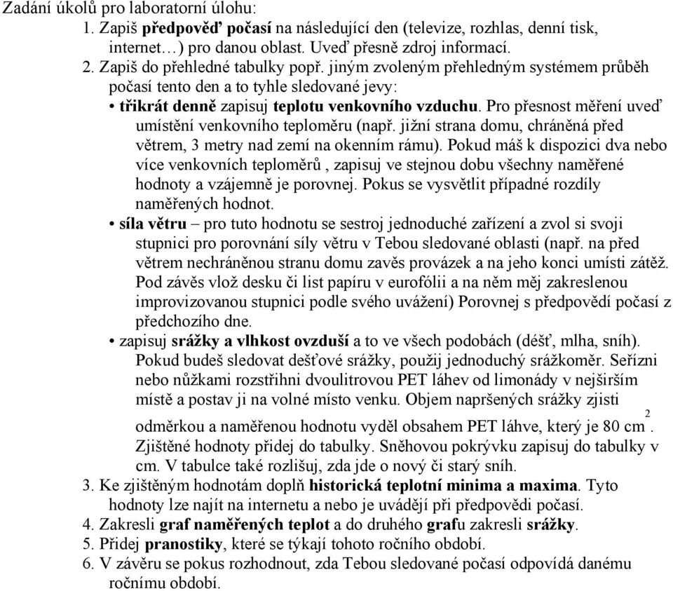 Pro přesnost měření uveď umístění venkovního teploměru (např. jižní strana domu, chráněná před větrem, 3 metry nad zemí na okenním rámu).