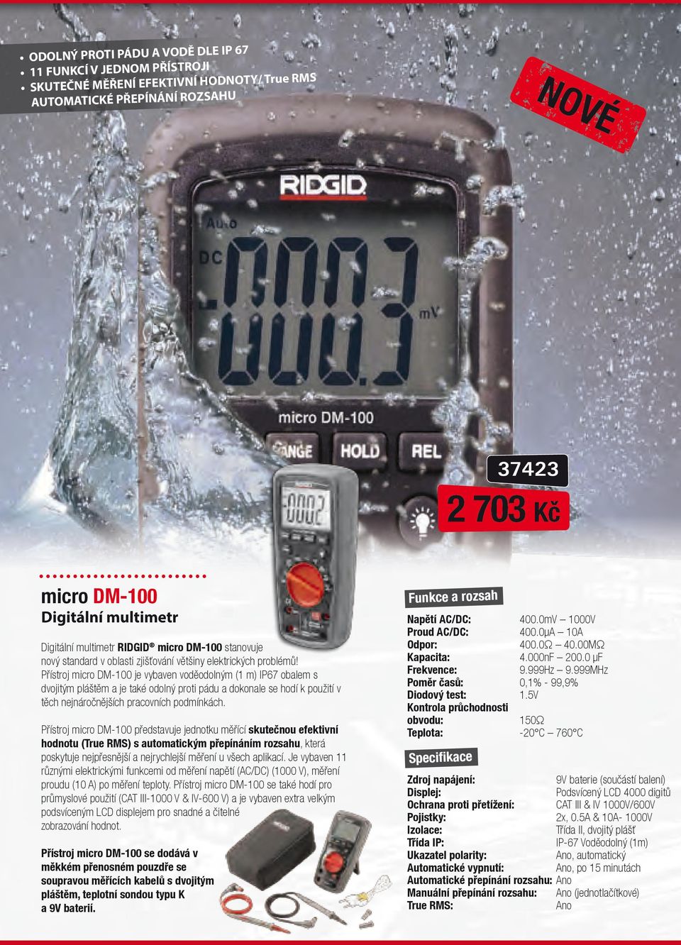 Přístroj micro DM-100 je vybaven voděodolným (1 m) IP67 obalem s dvojitým pláštěm a je také odolný proti pádu a dokonale se hodí k použití v těch nejnáročnějších pracovních podmínkách.