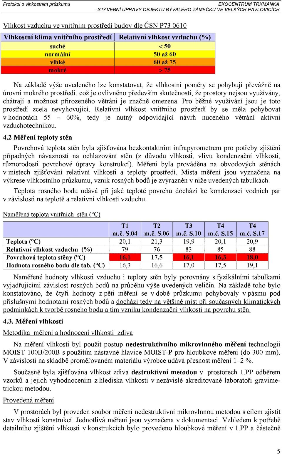 což je ovlivněno především skutečností, že prostory nejsou využívány, chátrají a možnost přirozeného větrání je značně omezena. Pro běžné využívání jsou je toto prostředí zcela nevyhovující.