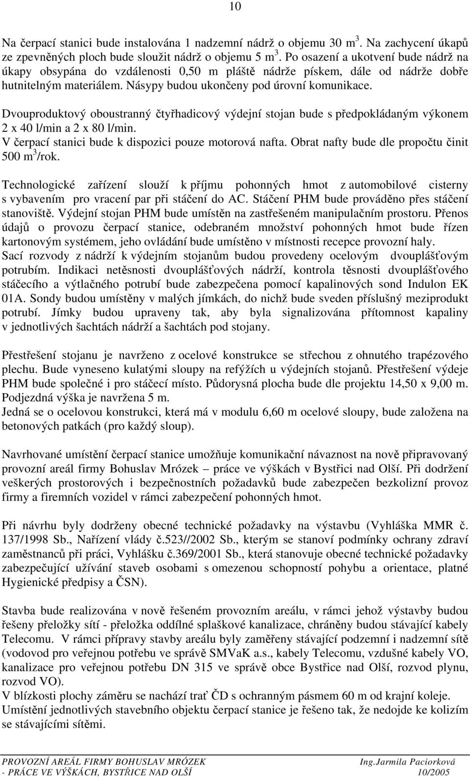 Dvouproduktový oboustranný čtyřhadicový výdejní stojan bude s předpokládaným výkonem 2 x 40 l/min a 2 x 80 l/min. V čerpací stanici bude k dispozici pouze motorová nafta.