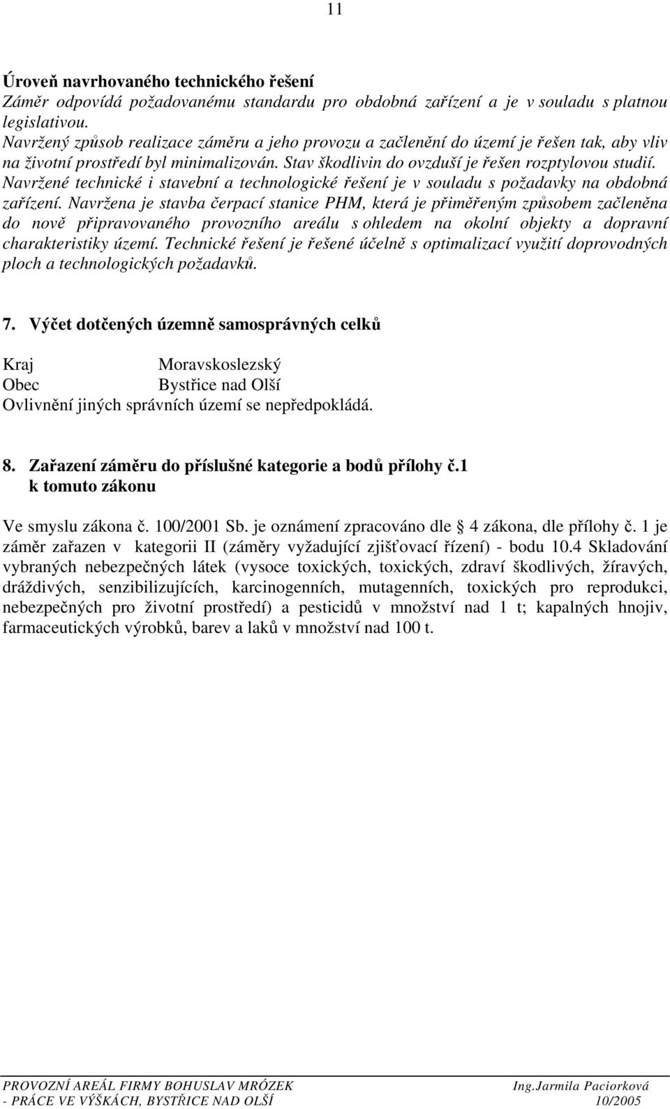 Navržené technické i stavební a technologické řešení je v souladu s požadavky na obdobná zařízení.