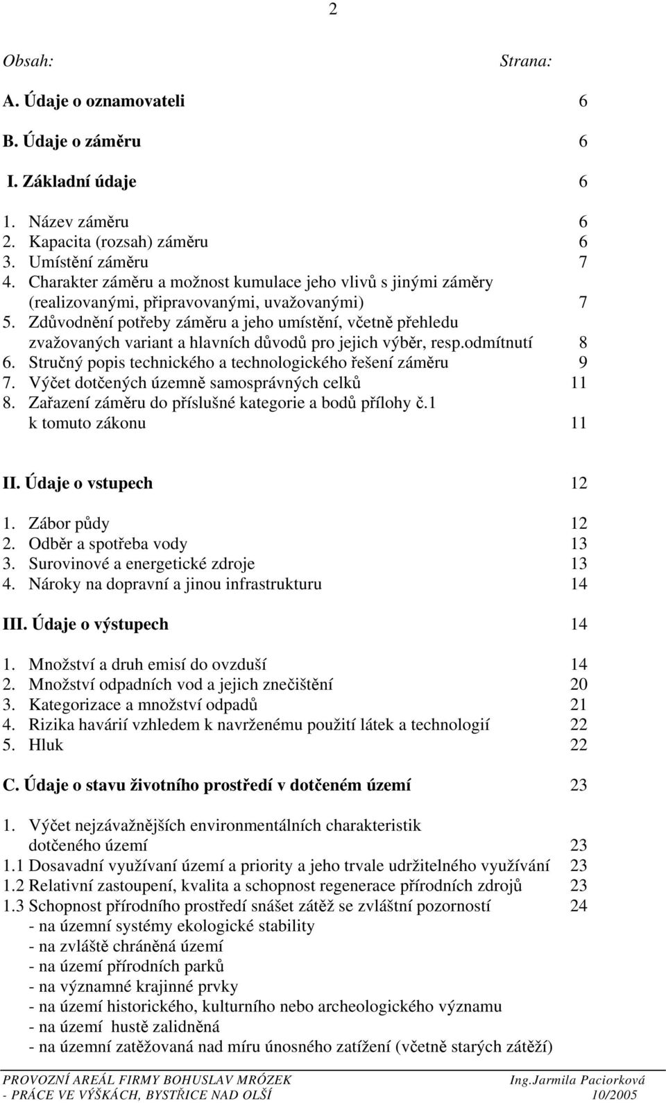 Zdůvodnění potřeby záměru a jeho umístění, včetně přehledu zvažovaných variant a hlavních důvodů pro jejich výběr, resp.odmítnutí 8 6. Stručný popis technického a technologického řešení záměru 9 7.