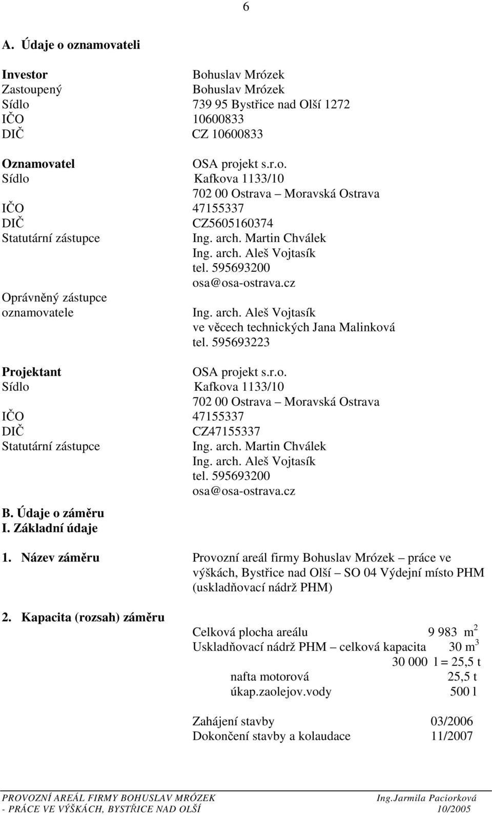 595693223 Projektant OSA projekt s.r.o. Sídlo Kafkova 1133/10 702 00 Ostrava Moravská Ostrava IČO 47155337 DIČ CZ47155337 Statutární zástupce Ing. arch. Martin Chválek Ing. arch. Aleš Vojtasík tel.