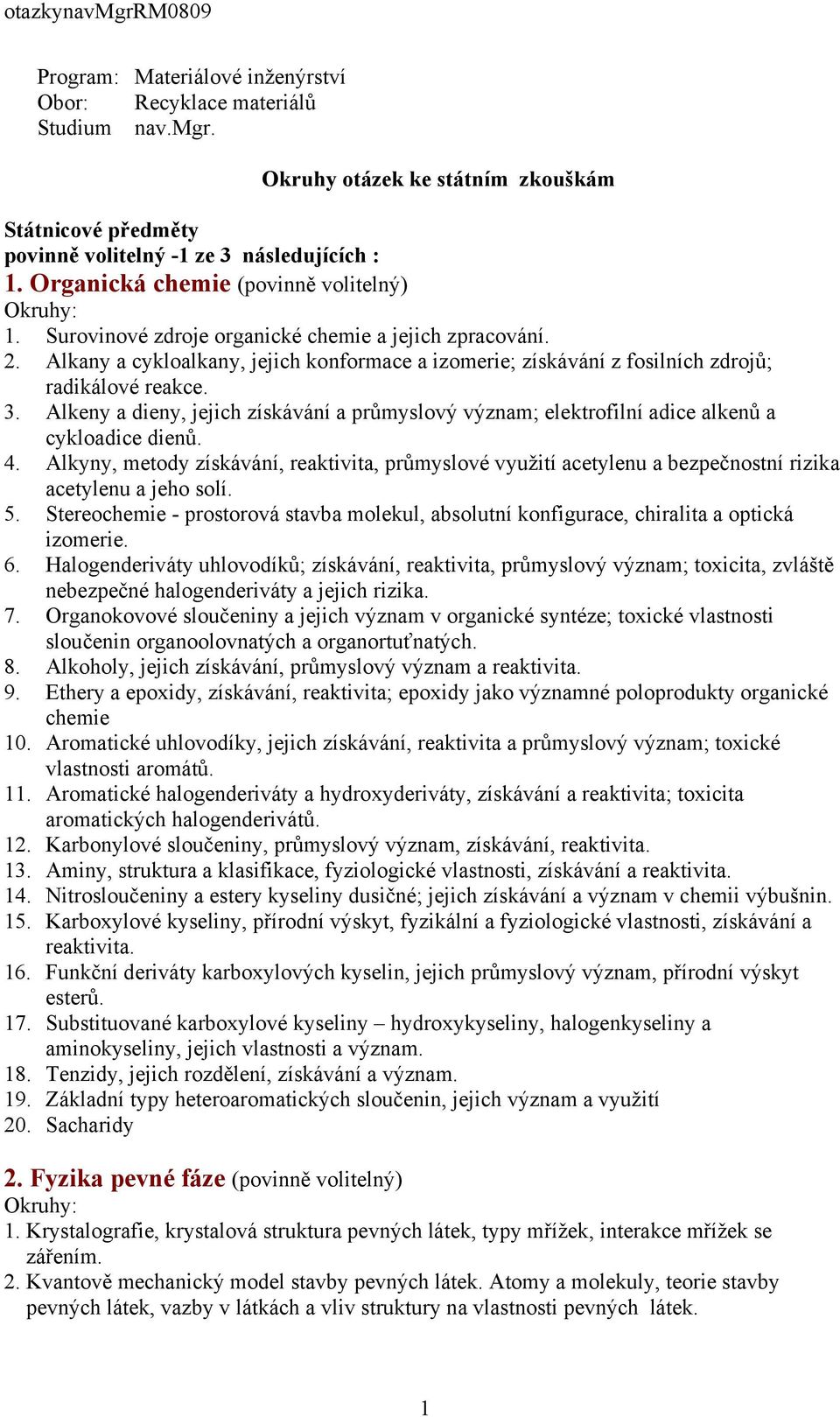 3. Alkeny a dieny, jejich získávání a průmyslový význam; elektrofilní adice alkenů a cykloadice dienů. 4.
