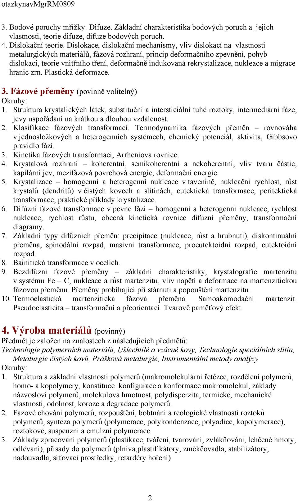rekrystalizace, nukleace a migrace hranic zrn. Plastická deformace. 3. Fázové přeměny (povinně volitelný) 1.