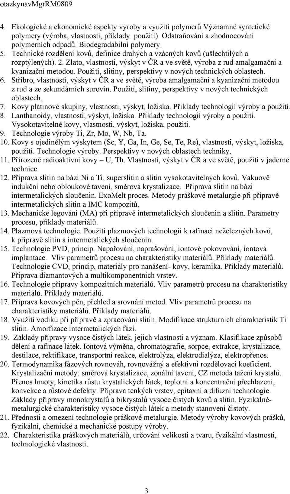 Zlato, vlastnosti, výskyt v ČR a ve světě, výroba z rud amalgamační a kyanizační metodou. Použití, slitiny, perspektivy v nových technických oblastech. 6.