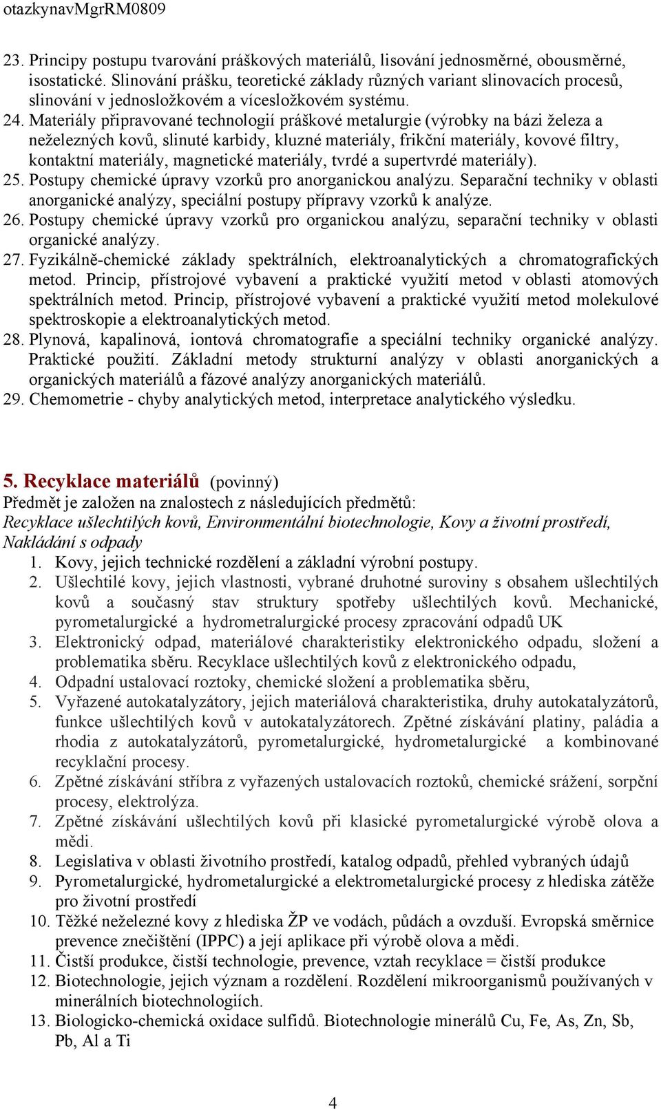 Materiály připravované technologií práškové metalurgie (výrobky na bázi železa a neželezných kovů, slinuté karbidy, kluzné materiály, frikční materiály, kovové filtry, kontaktní materiály, magnetické