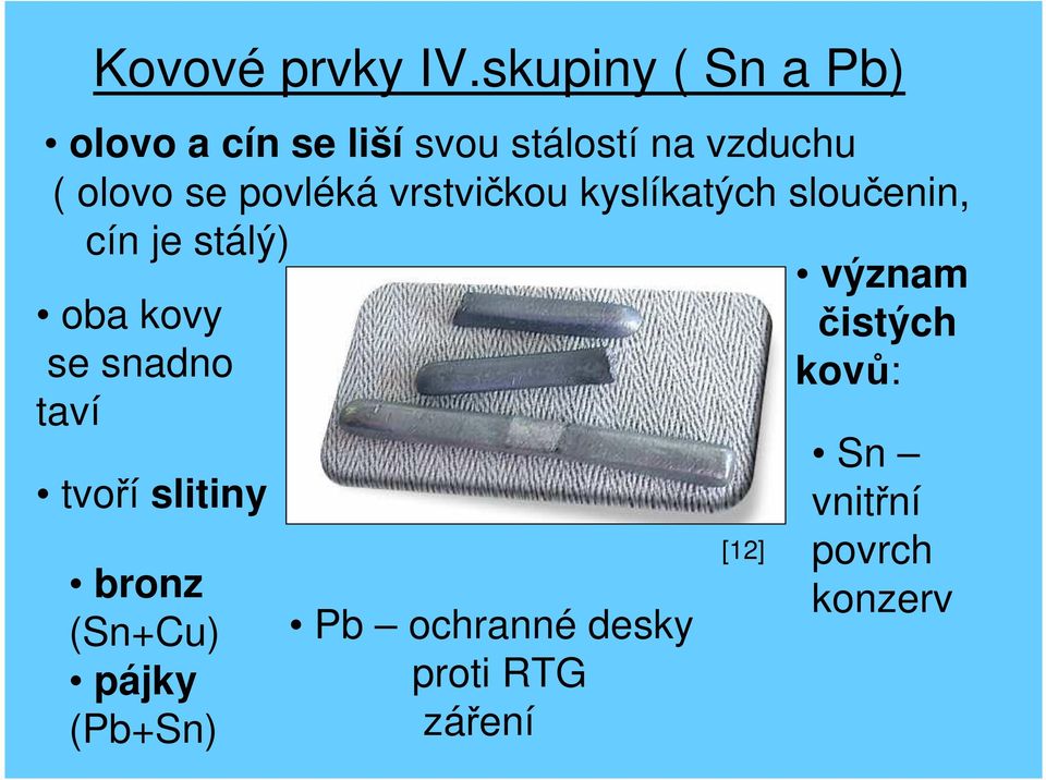 povléká vrstvičkou kyslíkatých sloučenin, cín je stálý) oba kovy se snadno