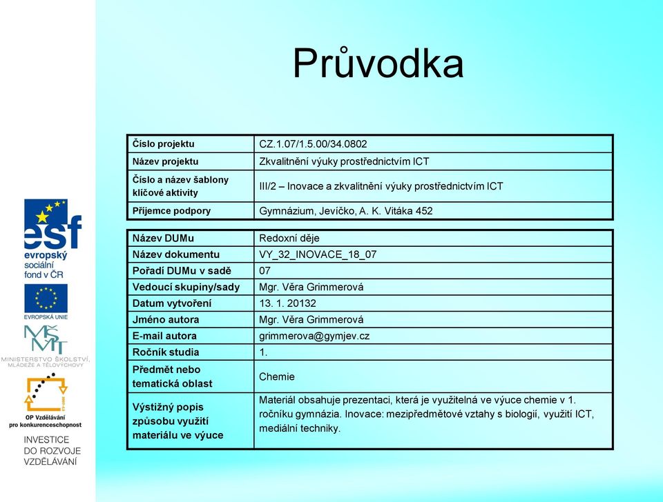 Vitáka 452 Název DUMu Název dokumentu Pořadí DUMu v sadě 07 Vedoucí skupiny/sady Redoxní děje VY_32_INOVACE_18_07 Mgr. Věra Grimmerová Datum vytvoření 13