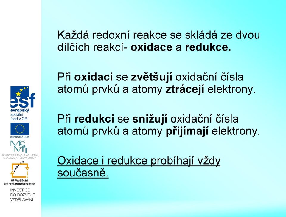 Při oxidaci se zvětšují oxidační čísla atomů prvků a atomy ztrácejí