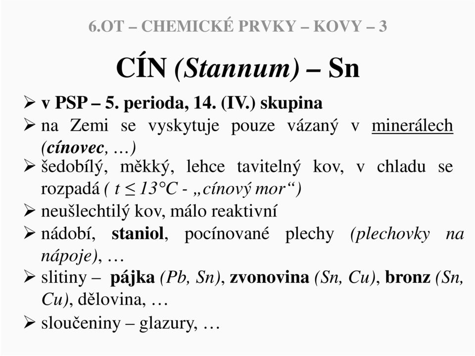 tavitelný kov, v chladu se rozpadá ( t13c - cínový mor ) neušlechtilý kov, málo reaktivní