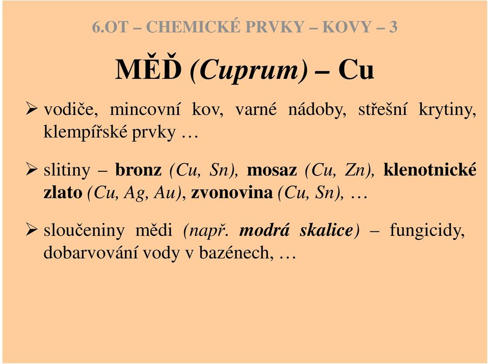 Zn), klenotnické zlato (Cu, Ag, Au), zvonovina (Cu, Sn),