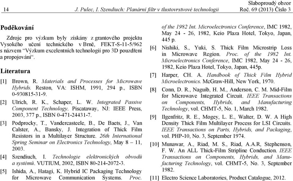 propojování. Literatura [1] Brown, R. Materials and Processes for Microwave Hybrids. Reston, VA: ISHM, 1991, 294 p., ISBN 0-930815-31-9. [2] Ulrich, R. K., Schaper, L. W.