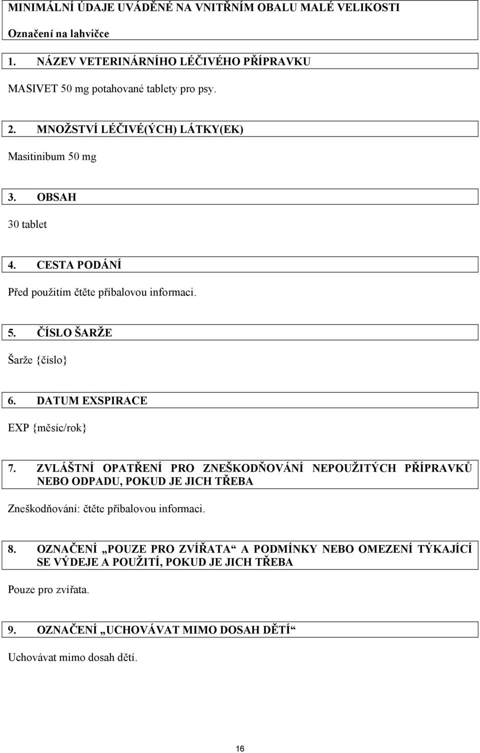 DATUM EXSPIRACE EXP {měsíc/rok} 7. ZVLÁŠTNÍ OPATŘENÍ PRO ZNEŠKODŇOVÁNÍ NEPOUŽITÝCH PŘÍPRAVKŮ NEBO ODPADU, POKUD JE JICH TŘEBA Zneškodňování: čtěte příbalovou informaci. 8.