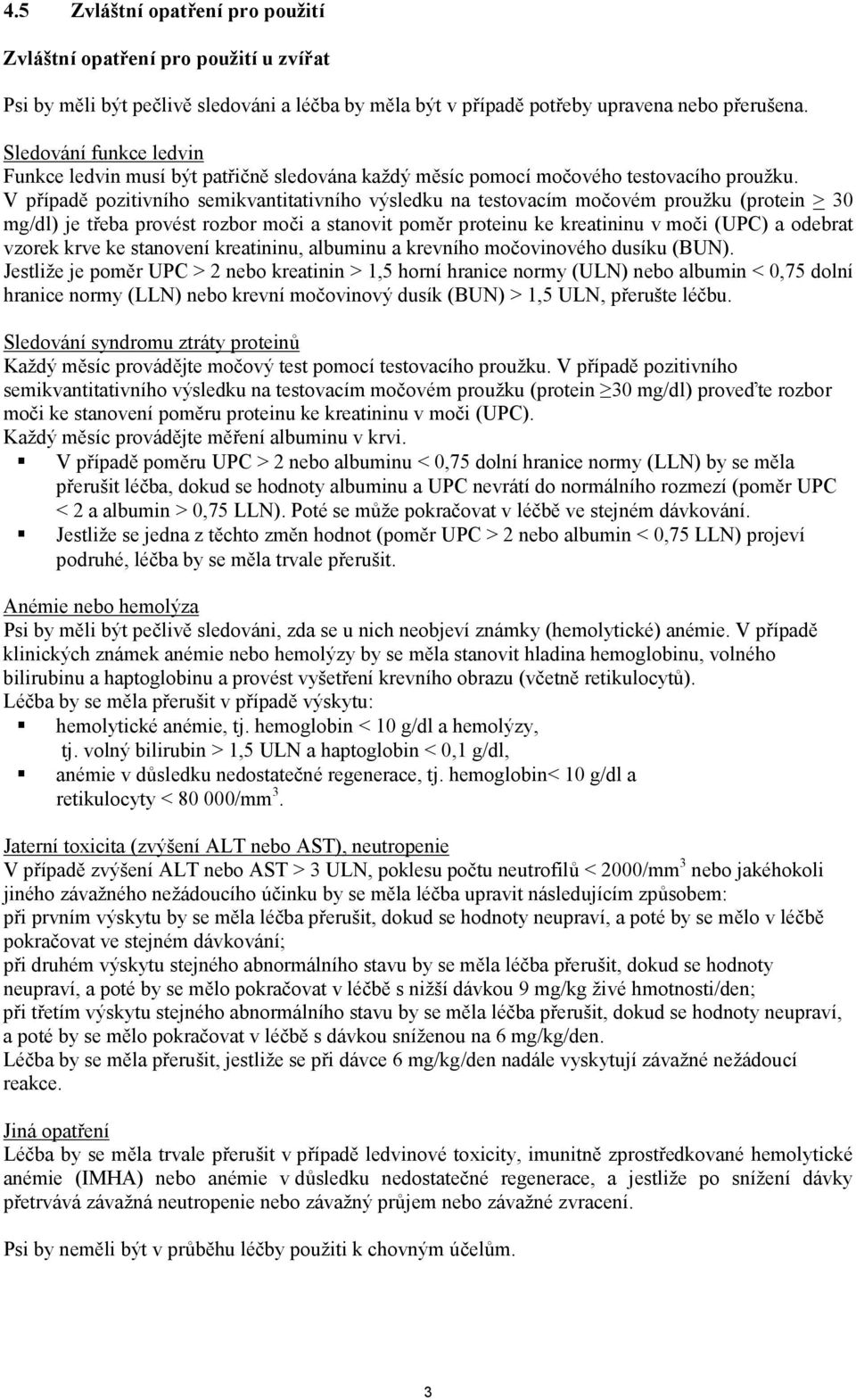 V případě pozitivního semikvantitativního výsledku na testovacím močovém proužku (protein > 30 mg/dl) je třeba provést rozbor moči a stanovit poměr proteinu ke kreatininu v moči (UPC) a odebrat