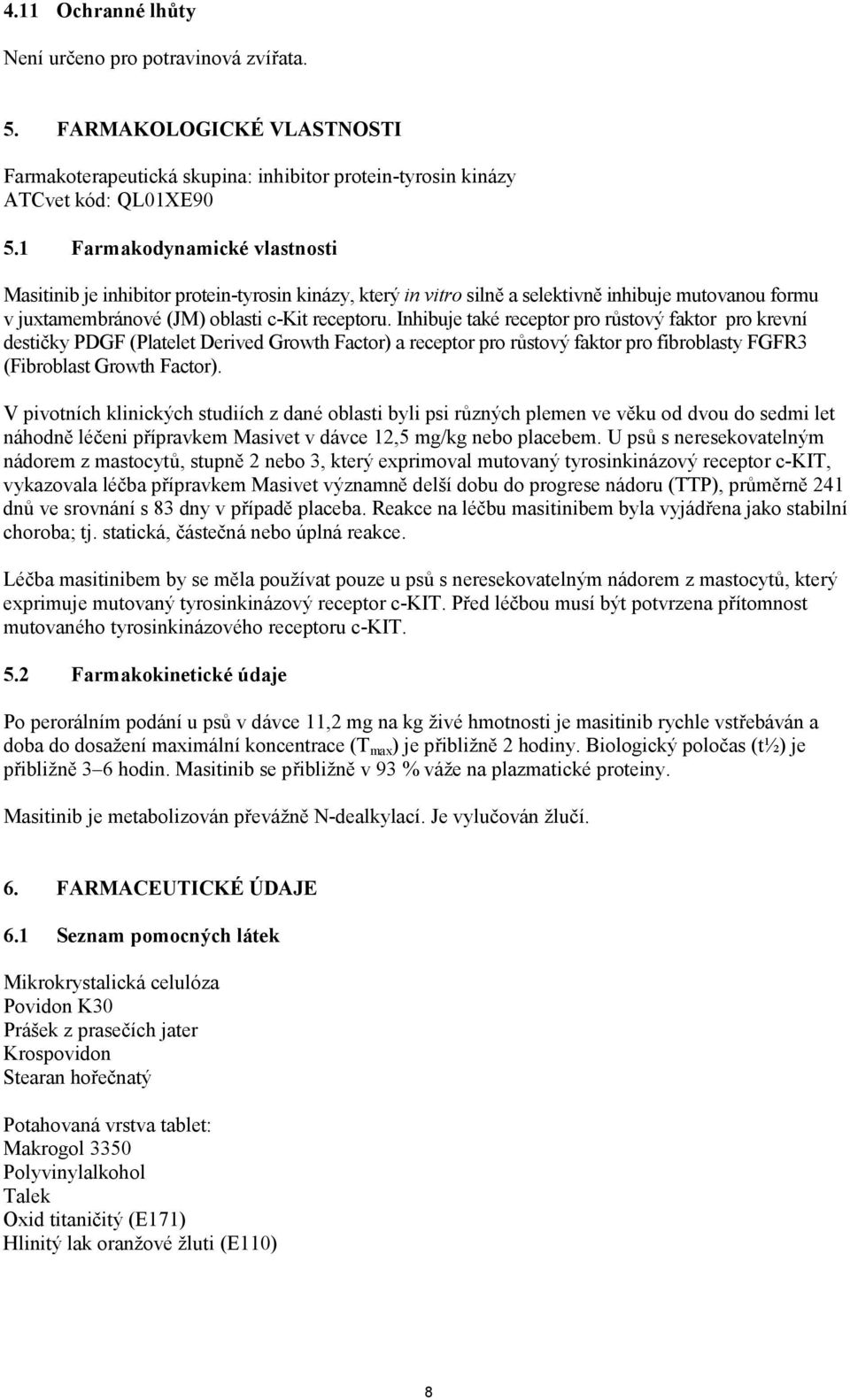 Inhibuje také receptor pro růstový faktor pro krevní destičky PDGF (Platelet Derived Growth Factor) a receptor pro růstový faktor pro fibroblasty FGFR3 (Fibroblast Growth Factor).