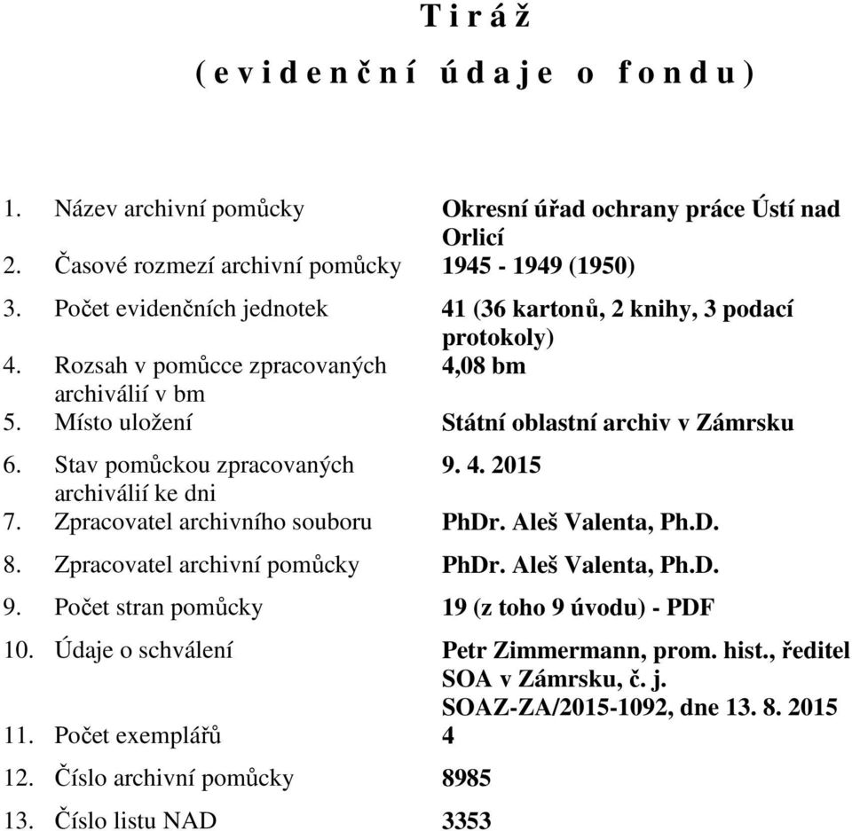 Stav pomůckou zpracovaných 9. 4. 2015 archiválií ke dni 7. Zpracovatel archivního souboru PhDr. Aleš Valenta, Ph.D. 8. Zpracovatel archivní pomůcky PhDr. Aleš Valenta, Ph.D. 9. Počet stran pomůcky 19 (z toho 9 úvodu) - PDF 10.