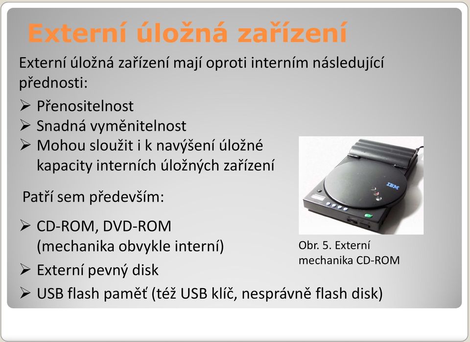 úložných zařízení Patří sem především: CD-ROM, DVD-ROM (mechanika obvykle interní) Obr. 5.