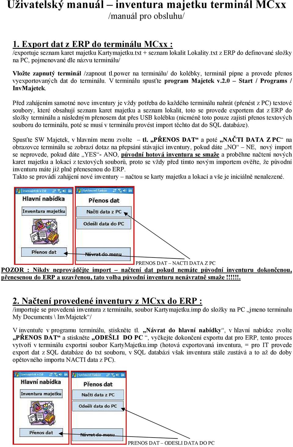 power na terminálu/ do kolébky, terminál pípne a provede přenos vyexportovaných dat do terminálu. V terminálu spusťte program Majetek v.2.0 Start / Programs / InvMajetek.