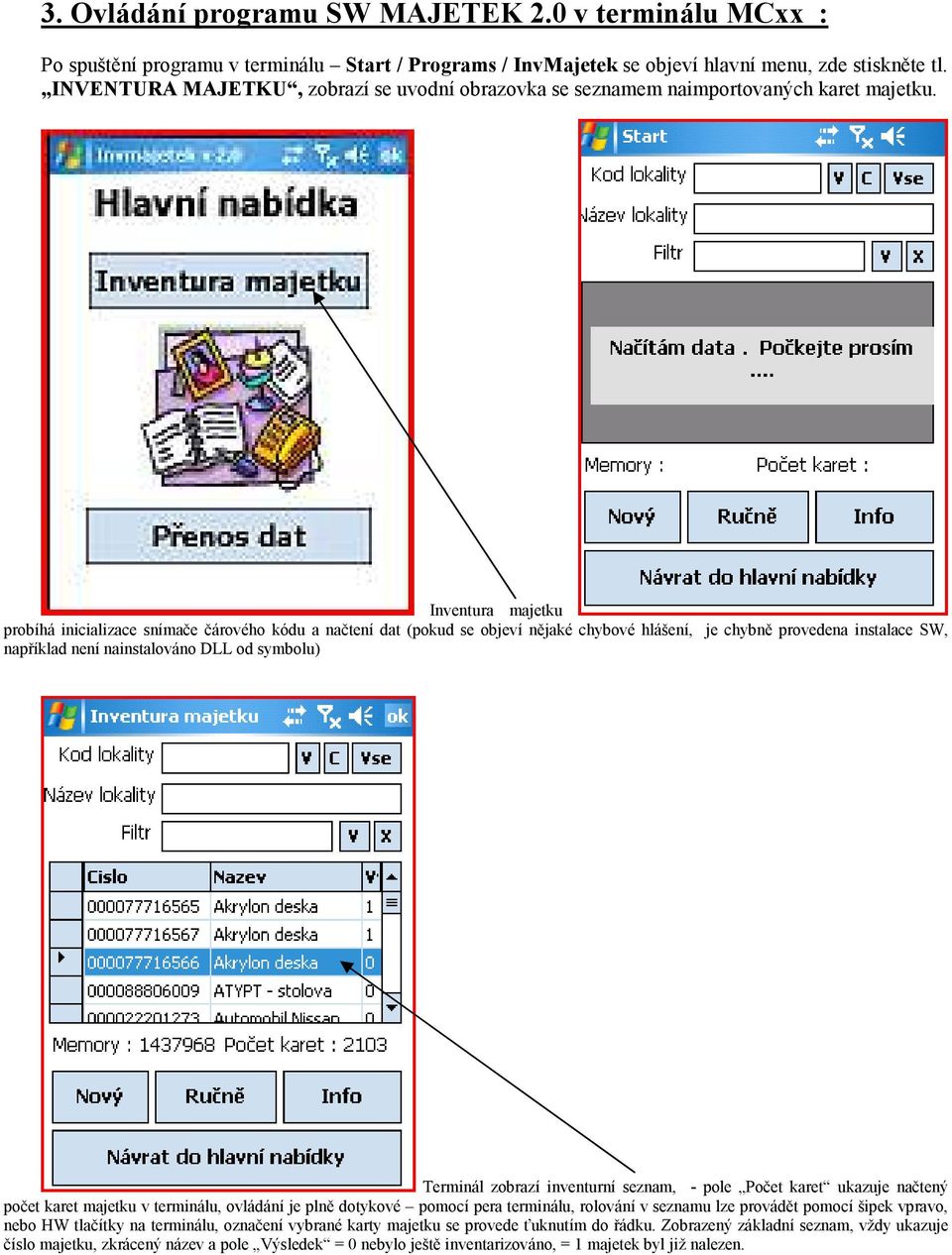 Inventura majetku probíhá inicializace snímače čárového kódu a načtení dat (pokud se objeví nějaké chybové hlášení, je chybně provedena instalace SW, například není nainstalováno DLL od symbolu)