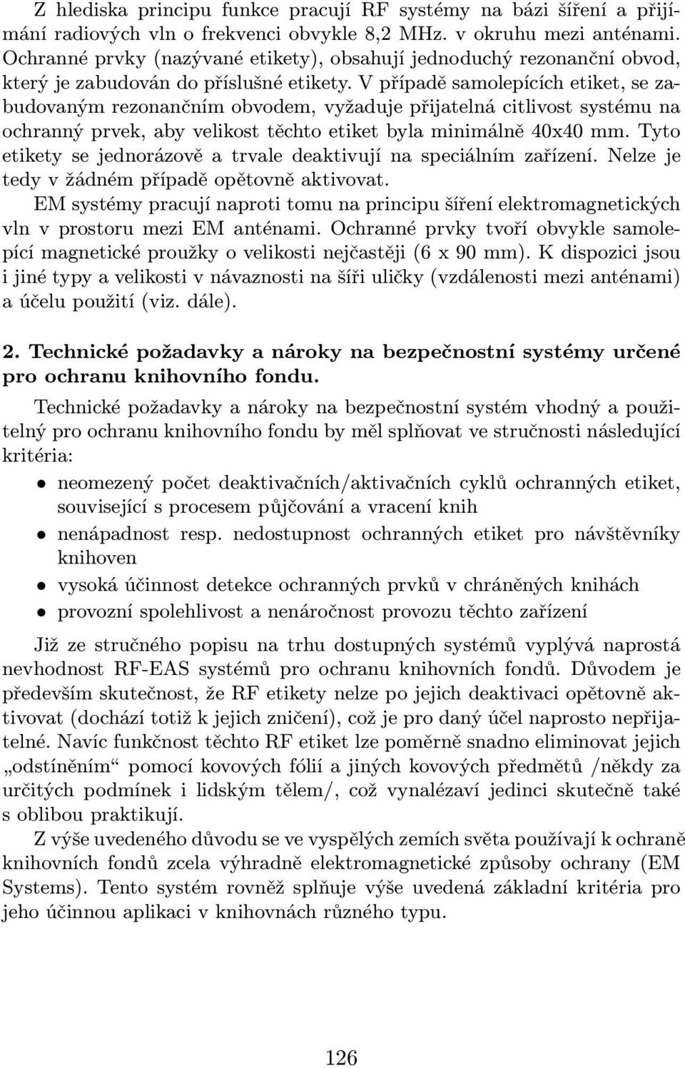V případě samolepících etiket, se zabudovaným rezonančním obvodem, vyžaduje přijatelná citlivost systému na ochranný prvek, aby velikost těchto etiket byla minimálně 40x40 mm.