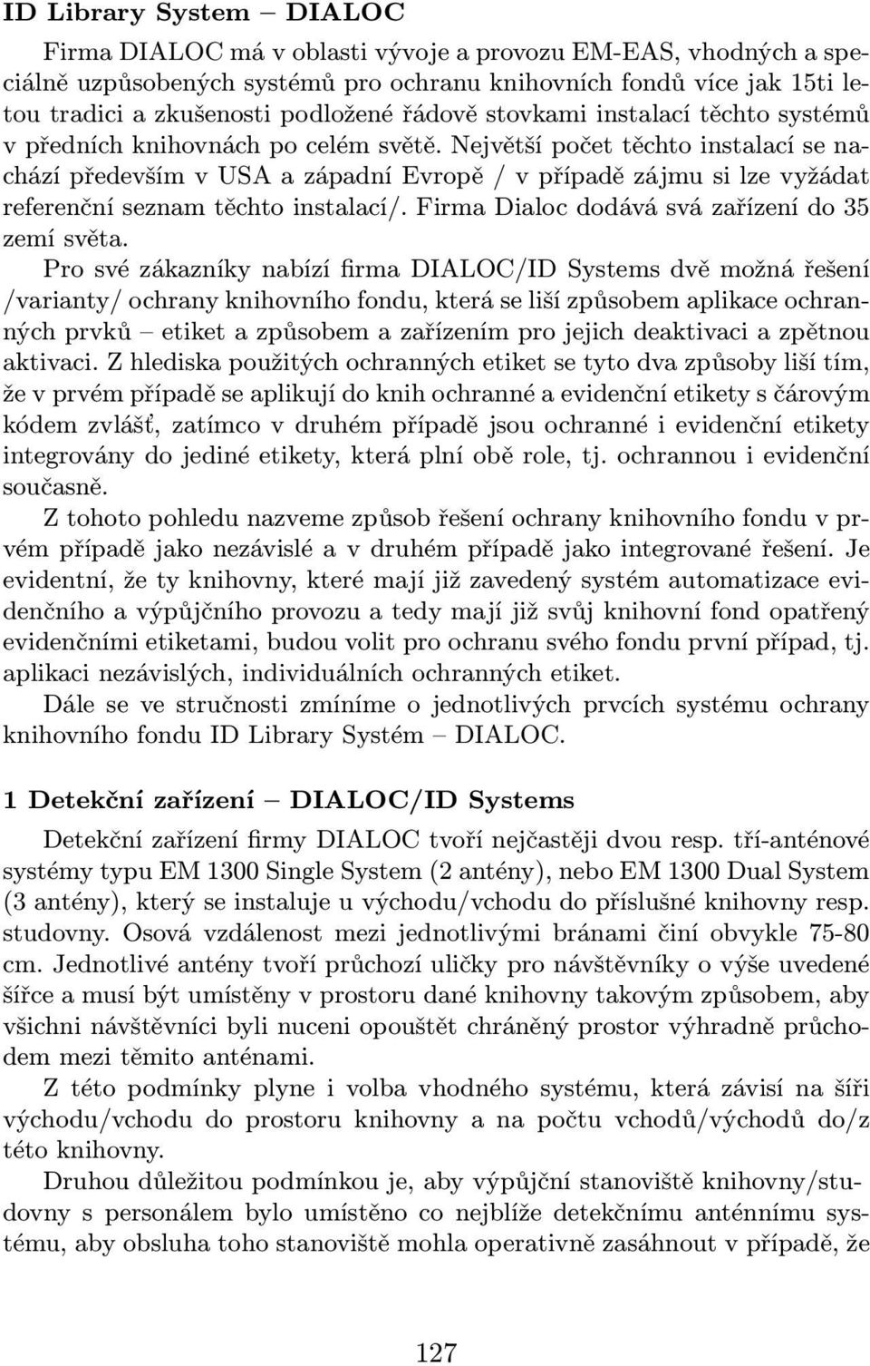 Největší počet těchto instalací se nacházípředevšímvusaazápadníevropě/vpřípadězájmusilzevyžádat referenční seznam těchto instalací/. Firma Dialoc dodává svá zařízení do 35 zemí světa.