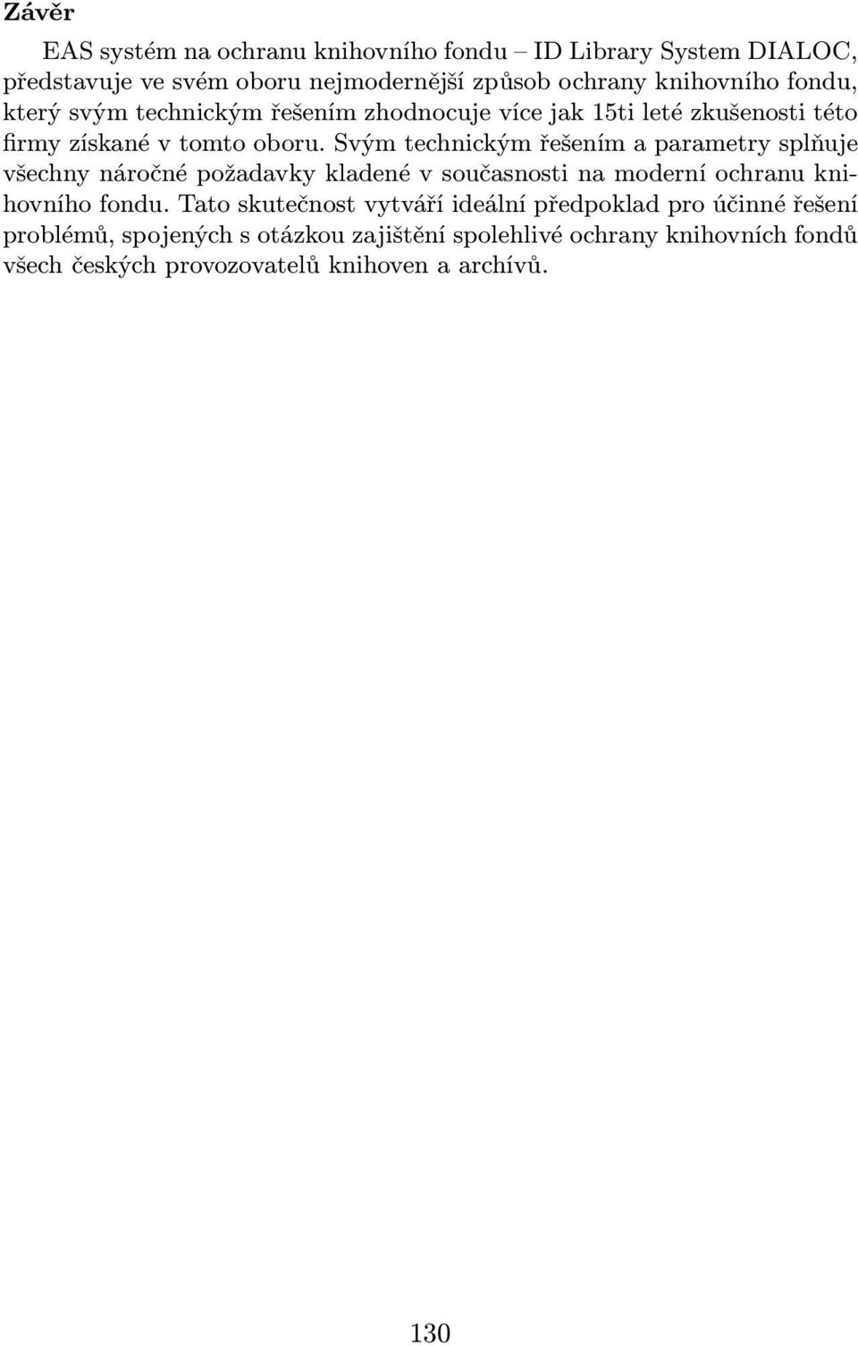 Svým technickým řešením a parametry splňuje všechny náročné požadavky kladené v současnosti na moderní ochranu knihovního fondu.