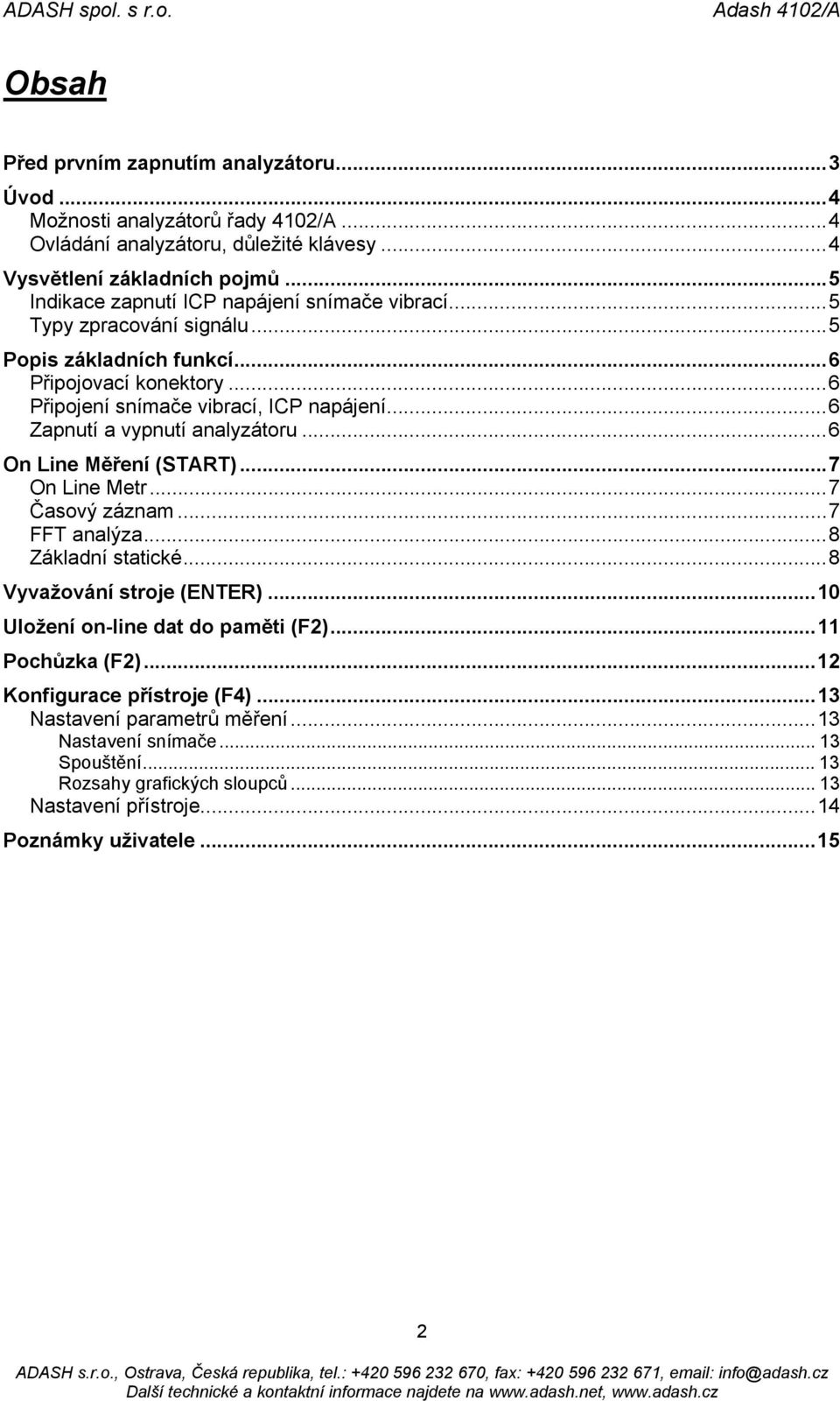 ..6 Zapnutí a vypnutí analyzátoru...6 On Line Měření (START)...7 On Line Metr...7 Časový záznam...7 FFT analýza...8 Základní statické...8 Vyvažování stroje ().