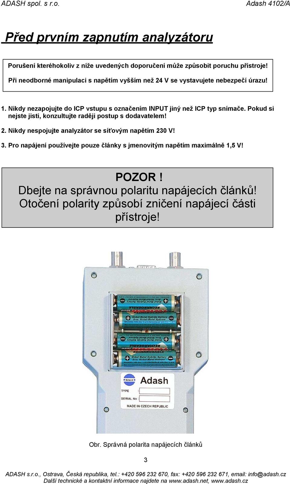 Nikdy nezapojujte do ICP vstupu s označením INPUT jiný než ICP typ snímače. Pokud si nejste jisti, konzultujte raději postup s dodavatelem! 2.