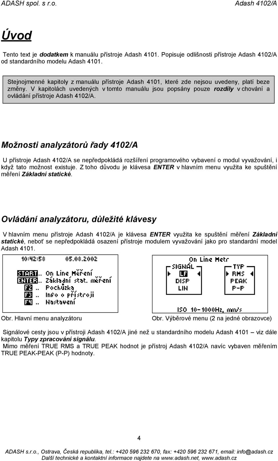 V kapitolách uvedených v tomto manuálu jsou popsány pouze rozdíly v chování a ovládání přístroje Adash 4102/A.