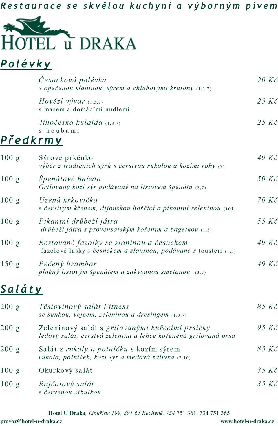 krkovička 70 Kč s čerstvým křenem, dijonskou hořčicí a pikantní zeleninou (1 0) 100 g Pikantní drůbeží játra 55 Kč drůbeží játra s provensálským kořením a bagetkou (1,3) 100 g Restované fazolky se