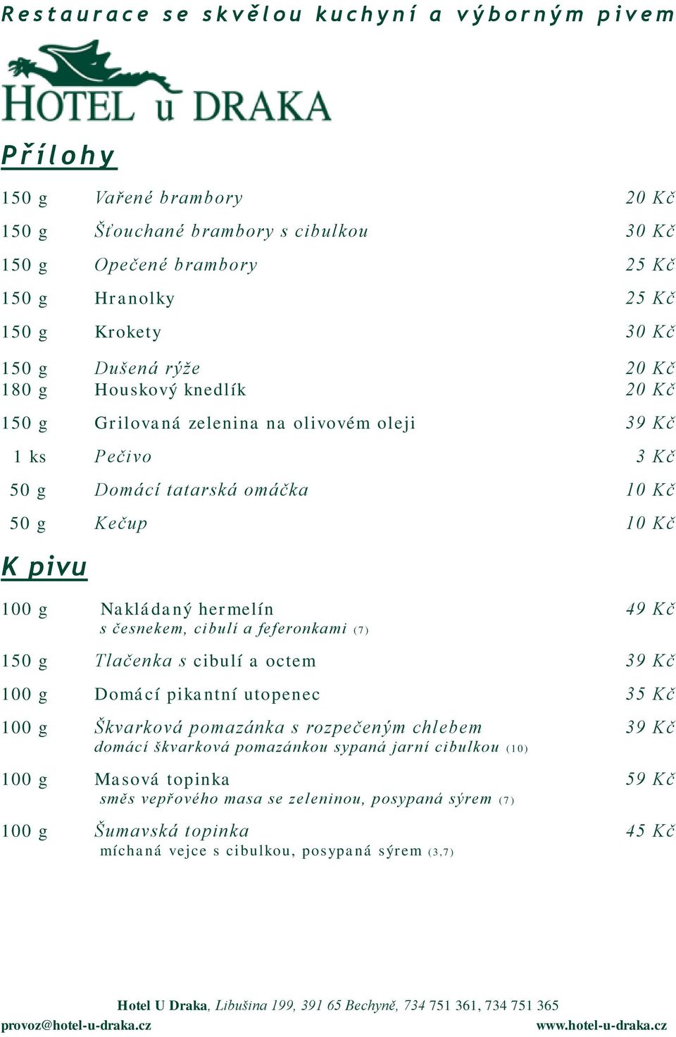 česnekem, cibulí a feferonkami (7 ) 150 g Tlačenka s cibulí a octem 39 Kč 100 g Domácí pikantní utopenec 35 Kč 100 g Škvarková pomazánka s rozpečeným chlebem 39 Kč domácí škvarková