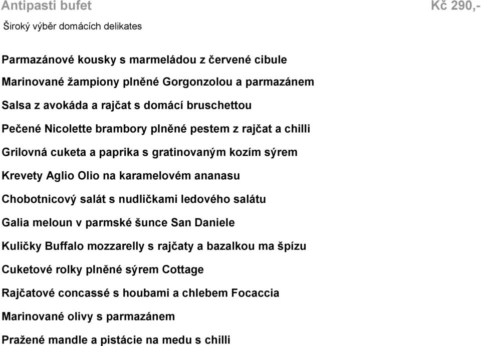 Olio na karamelovém ananasu Chobotnicový salát s nudličkami ledového salátu Galia meloun v parmské šunce San Daniele Kuličky Buffalo mozzarelly s rajčaty a