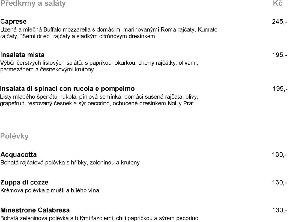 špenátu, rukola, píniová semínka, domácí sušená rajčata, olivy, grapefruit, restovaný česnek a sýr pecorino, ochucené dresinkem Noilly Prat Polévky Acquacotta 130,- Bohatá rajčatová