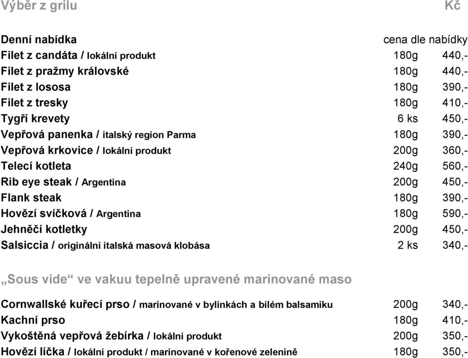 svíčková / Argentina 180g 590,- Jehněčí kotletky 200g 450,- Salsiccia / originální italská masová klobása 2 ks 340,- Sous vide ve vakuu tepelně upravené marinované maso Cornwallské kuřecí prso /