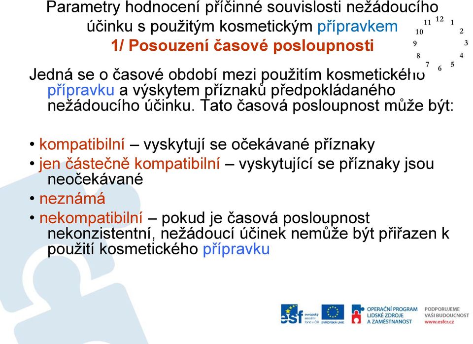 Tato časová posloupnost může být: kompatibilní vyskytují se očekávané příznaky jen částečně kompatibilní vyskytující se příznaky