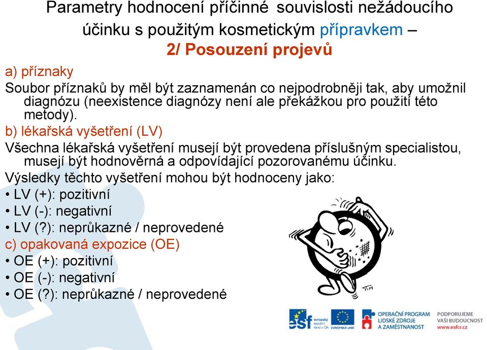 b) lékařská vyšetření (LV) Všechna lékařská vyšetření musejí být provedena příslušným specialistou, musejí být hodnověrná a odpovídající pozorovanému účinku.