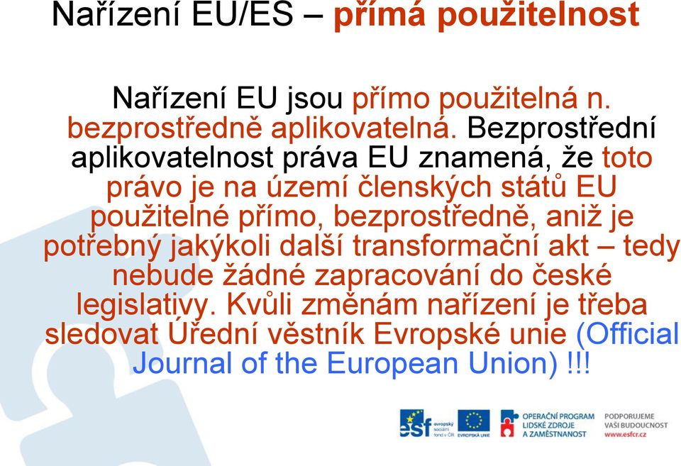 přímo, bezprostředně, aniž je potřebný jakýkoli další transformační akt tedy nebude žádné zapracování do