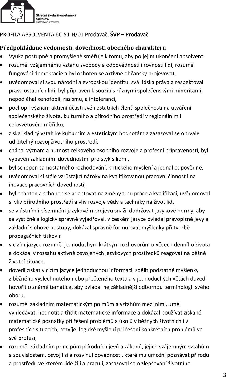 soužití s různými společenskými minoritami, nepodléhal xenofobii, rasismu, a intoleranci, pochopil význam aktivní účasti své i ostatních členů společnosti na utváření společenského života, kulturního