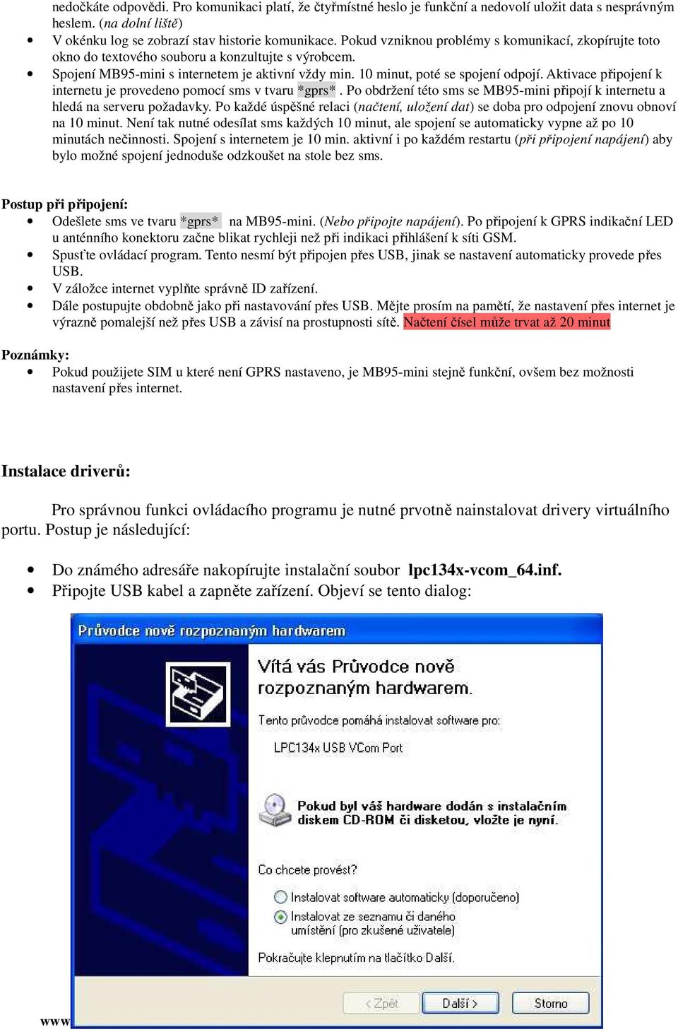 Aktivace připojení k internetu je provedeno pomocí sms v tvaru *gprs*. Po obdržení této sms se MB95-mini připojí k internetu a hledá na serveru požadavky.