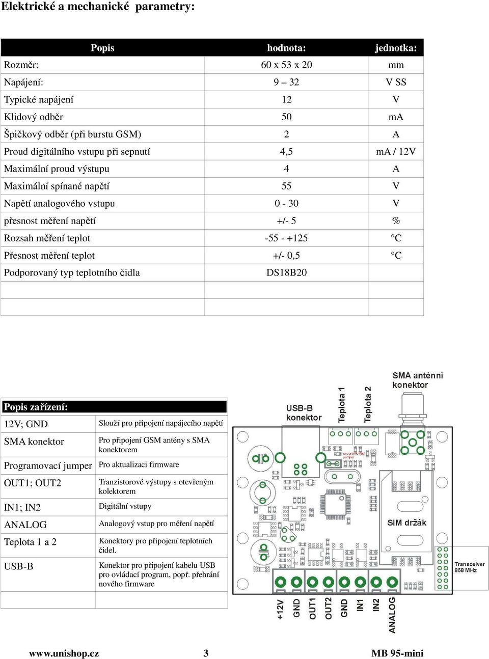 měření teplot +/- 0,5 C Podporovaný typ teplotního čidla DS18B20 Popis zařízení: 12V; GND Slouží pro připojení napájecího napětí SMA konektor Pro připojení GSM antény s SMA konektorem Programovací