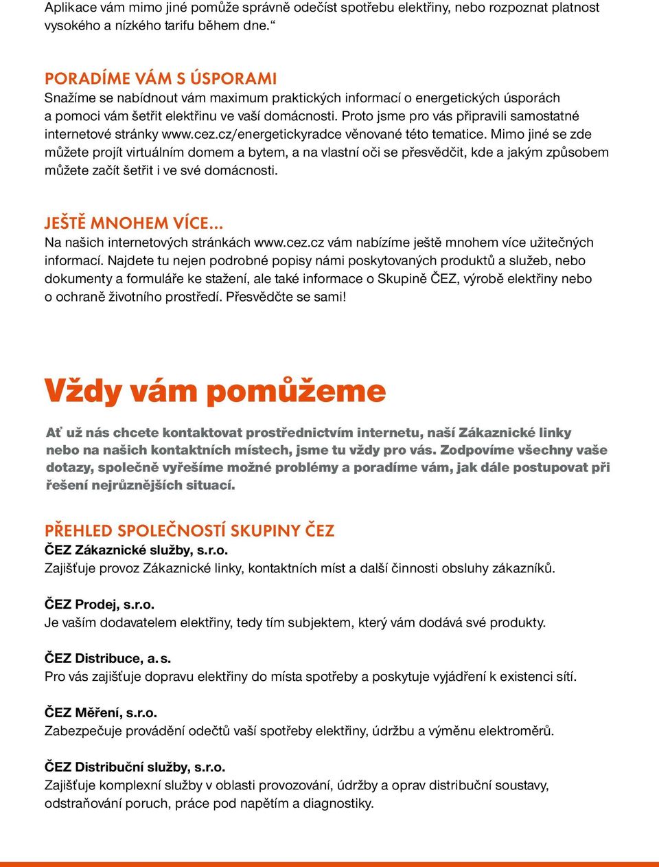 Proto jsme pro vás připravili samostatné internetové stránky www.cez.cz/energetickyradce věnované této tematice.