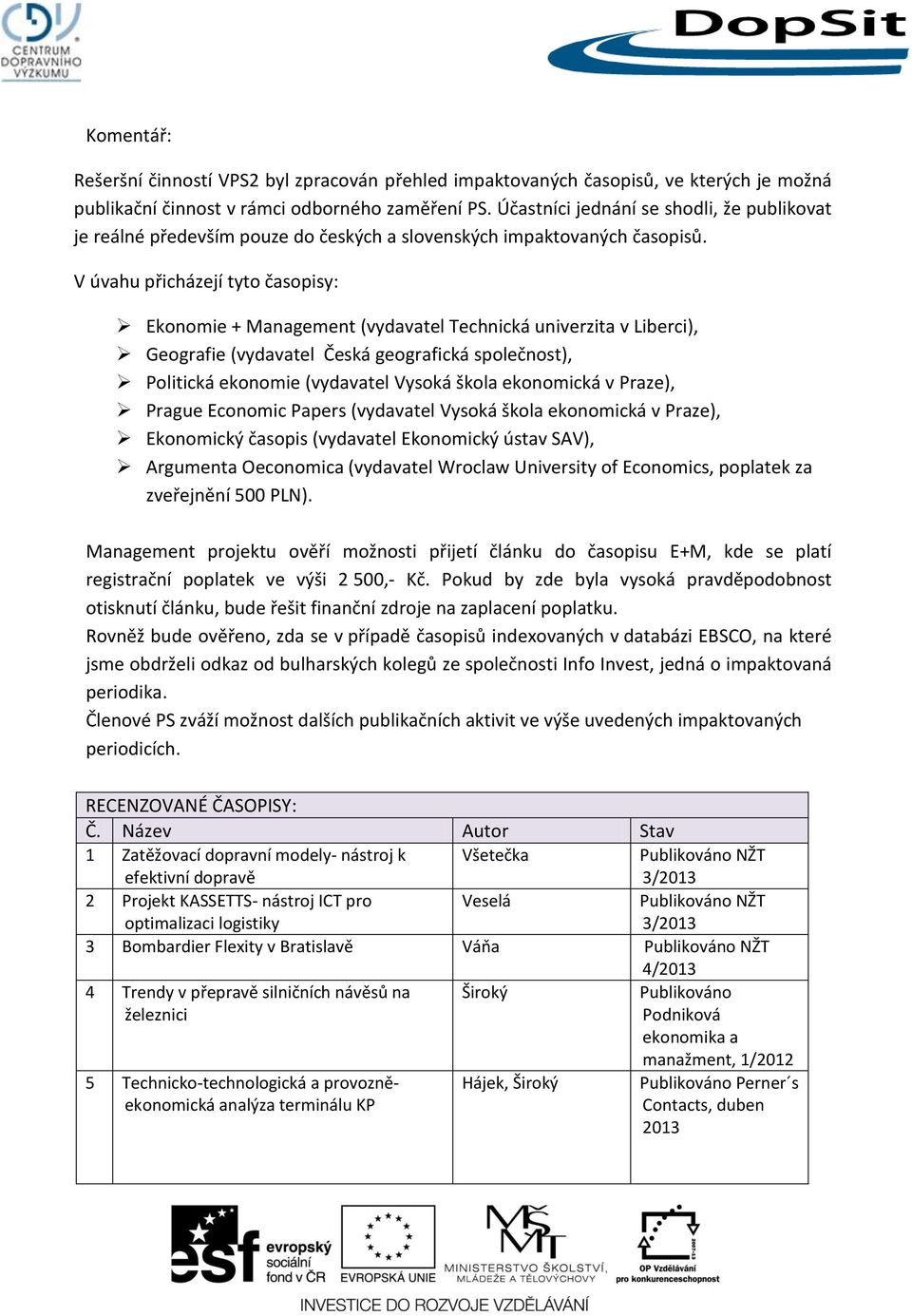 V úvahu přicházejí tyto časopisy: Ekonomie + Management (vydavatel Technická univerzita v Liberci), Geografie (vydavatel Česká geografická společnost), Politická ekonomie (vydavatel Vysoká škola