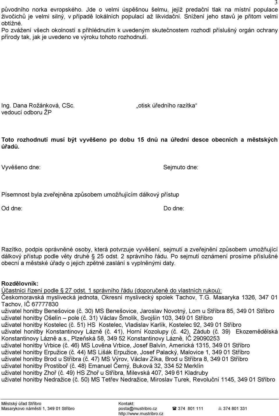 Ing. Dana Roţánková, CSc. vedoucí odboru ŢP otisk úředního razítka Toto rozhodnutí musí být vyvěšeno po dobu 15 dnů na úřední desce obecních a městských úřadů.