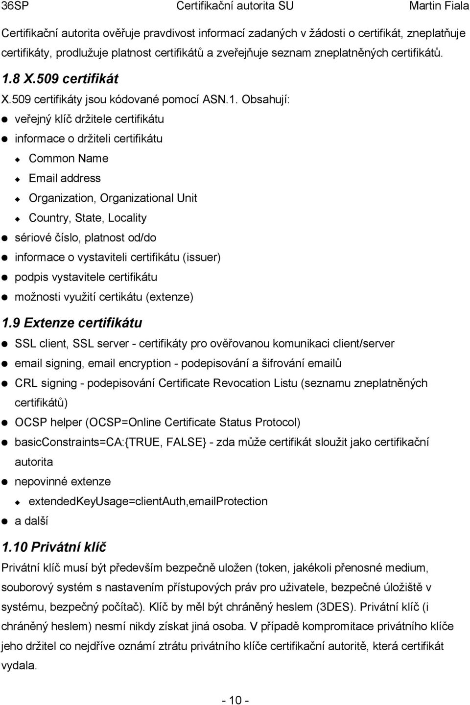 Obsahují: veřejný klíč držitele certifikátu informace o držiteli certifikátu Common Name Email address Organization, Organizational Unit Country, State, Locality sériové číslo, platnost od/do