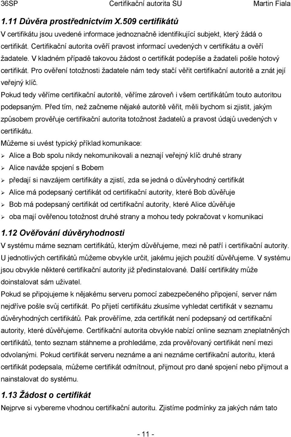 Pro ověření totožnosti žadatele nám tedy stačí věřit certifikační autoritě a znát její veřejný klíč.