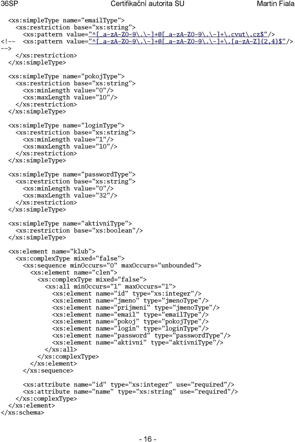 [a-za-z]{2,4}$"/> --> </xs:restriction> </xs:simpletype> <xs:simpletype name="pokojtype"> <xs:restriction base="xs:string"> <xs:minlength value="0"/> <xs:maxlength value="10"/> </xs:restriction>