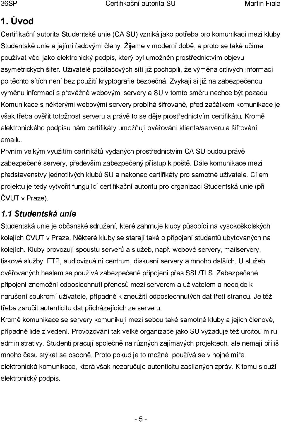 Uživatelé počítačových sítí již pochopili, že výměna citlivých informací po těchto sítích není bez použití kryptografie bezpečná.