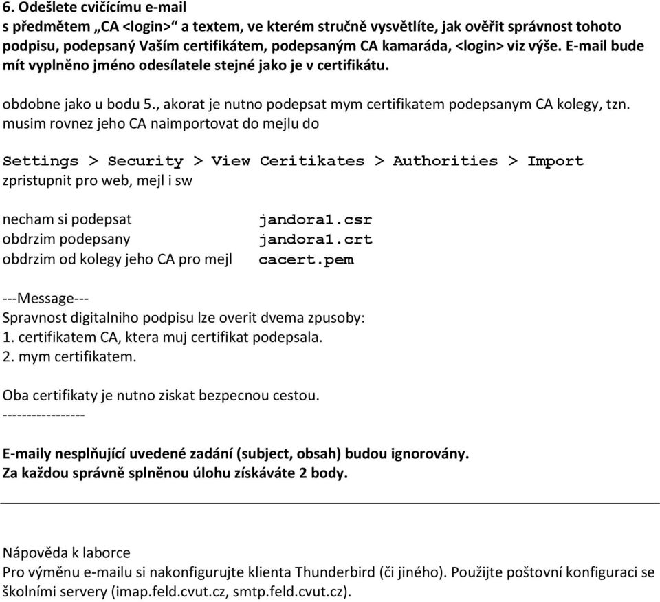 musim rovnez jeho CA naimportovat do mejlu do Settings > Security > View Ceritikates > Authorities > Import zpristupnit pro web, mejl i sw necham si podepsat obdrzim podepsany obdrzim od kolegy jeho